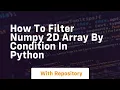 how to filter numpy 2d array by condition in python