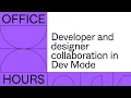 Office hours Developer and designer collaboration in Dev Mode