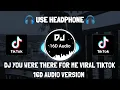 DJ YOU WERE THERE FOR ME REMIX VIRAL TIKTOK 2022 (DJ Opus Remix) 16D Audio Version
