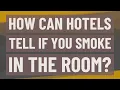 How can hotels tell if you smoke in the room
