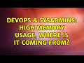 DevOps SysAdmins High memory usage where is it coming from 2 Solutions