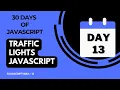 Day 13 - Traffic Lights Using JavaScript