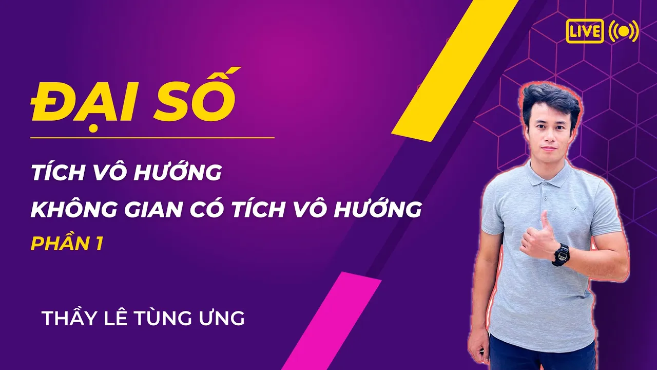 [ĐẠI SỐ] 0607. Tích vô hướng - Không gian có tích vô hướng (Phần 1)