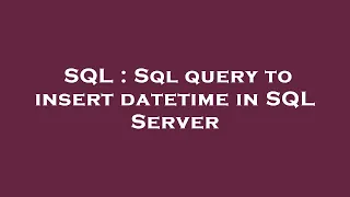 SQL Sql query to insert datetime in SQL Server