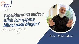 Yaptıklarımızı sadece Allah için yapma bilinci nasıl oluşur?