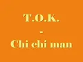 T.O.K  - Chi chi man