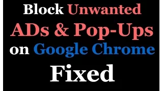 block unwanted ads and pop ups on google chrome fixed