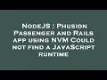 NodeJS Phusion Passenger and Rails app using NVM Could not find a JavaScript runtime