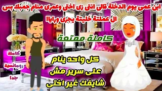 ابن عمى يوم الدخلة قالى انتى زى اختى عمرى منام جمبك على نفس السرير بس ال عملتة خلاة هوا حكايات كاملة 