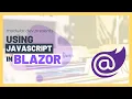 Using Javascript in Blazor - Deep Dive