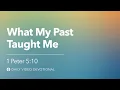 What My Past Taught Me 1 Peter 5 10 Our Daily Bread Devotional