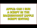 Apple Can I run a script in the backgrounds Apple script editor