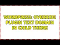 Wordpress Override plugin text domain in child theme 2 Solutions
