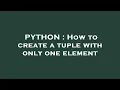 PYTHON How to create a tuple with only one element