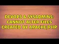 DevOps SysAdmins Cannot alter files created by 2 Solutions
