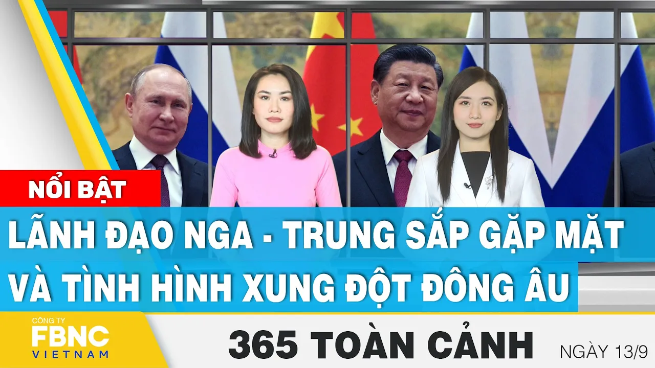 Tin tối 13/9 | Lãnh đạo Nga - Trung sắp gặp mặt và tình hình xung đột Đông Âu | 365 Toàn cảnh | FBNC