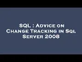 SQL Advice on Change Tracking in Sql Server 2008