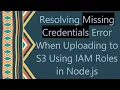 Resolving Missing Credentials Error When Uploading to S3 Using IAM Roles in Node js