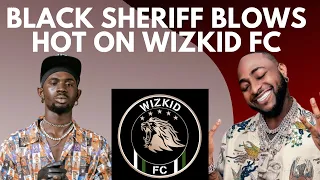 black sheriff blasts wizkid fc because of davido what actually went down the full gist