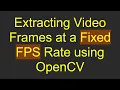 Extracting Frames at a Fixed FPS Rate using OpenCV