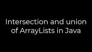 Java Intersection and union of ArrayLists in Java 5solution