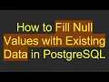 How to Fill Null Values with Existing Data in PostgreSQL