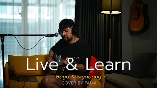 Live & Learn - Boyd Kosiyabong (Live cover by palm)