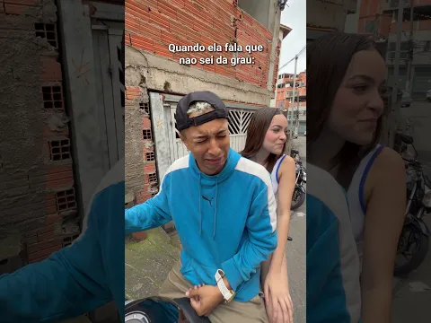 Quando ela fala que não sei da grau