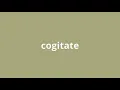 what is the meaning of cogitate