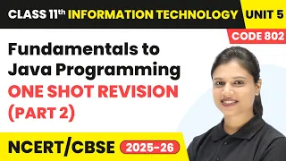 Fundamentals to Java Programming - One Shot Revision Part 2 Class 11 IT Unit 5 Code 802 Part B