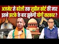 अजमेर से बरेली तक Supreme Court की मार, इतने झटके के बाद झुकेगी Yogi सरकार? #ashokkumarpandey