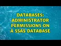 Databases administrator permissions on a SSAS database 2 Solutions