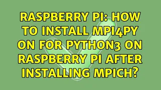 Raspberry Pi How to install mpi4py on for Python3 on Raspberry Pi after installing MPICH