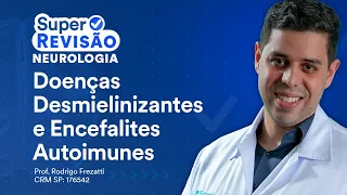 Doenças Desmielinizantes e Encefalites Autoimunes | Super Revisão de Neurologia