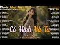 Lagu Có Mình Và Ta - Nhạc Trẻ Ballad Hot Trend Nhất | Những Bản Ballad Nhẹ Nhàng Thư Giãn 2026