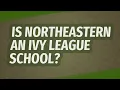 Is Northeastern an Ivy League school