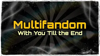 Download Multifandom: With You Till the End MP3