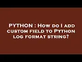 PYTHON How do I add custom field to Python log format string