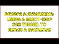 DevOps SysAdmins Using a multi-hop ssh tunnel to reach a database 3 Solutions