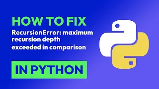 How to fix RecursionError maximum recursion depth exceeded in comparison in Python