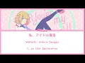 [Honeyworks]Mona-Watashi, Idol Sengen-私、アイドル宣言 Lyrics KAN/ROM/ENG