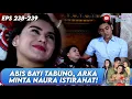 Download Lagu CIEEE CALON ORTU BARU! ARKA GAMAU NAURA KECAPEAN | ANUGERAH CINTA | EPS 238-239 (4/8)