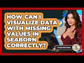 How Can I Visualize Data With Missing Values In Seaborn Correctly - Python Code School