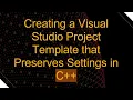 Creating a Visual Studio Project Template that Preserves Settings in C
