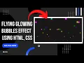 Flying Glowing Bubbles Effect Using HTML CSS Only