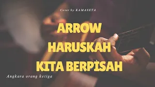 arrow haruskah kita berpisah cover by kamaseta 