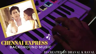 CHENNAI EXPRESS BACKGROUND MUSIC RECREATED BY DHAVAL K RAVAL 