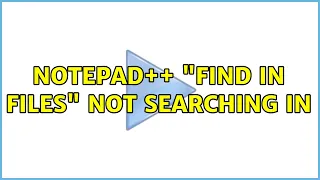 Notepad Find in files not searching in 5 Solutions