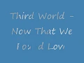 Now That We Found Love - Third World