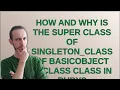 How and why is the super class of singleton - class of BasicObject is Class class in Ruby